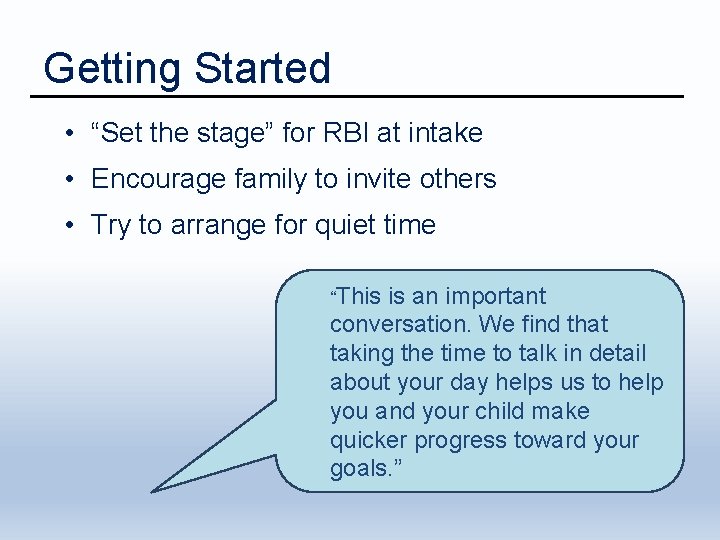 Getting Started • “Set the stage” for RBI at intake • Encourage family to