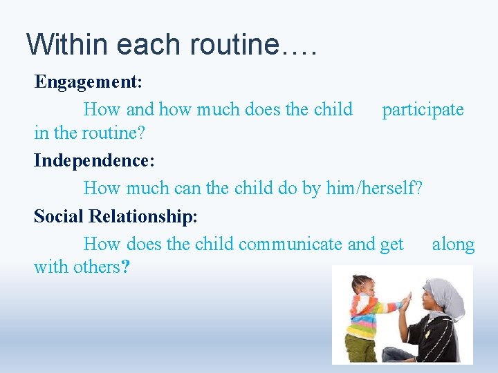 Within each routine…. Engagement: How and how much does the child participate in the