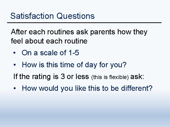 Satisfaction Questions After each routines ask parents how they feel about each routine •