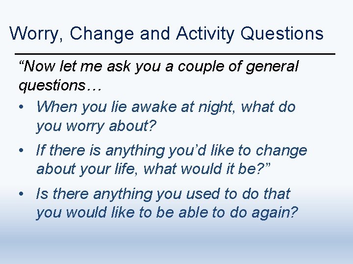 Worry, Change and Activity Questions “Now let me ask you a couple of general