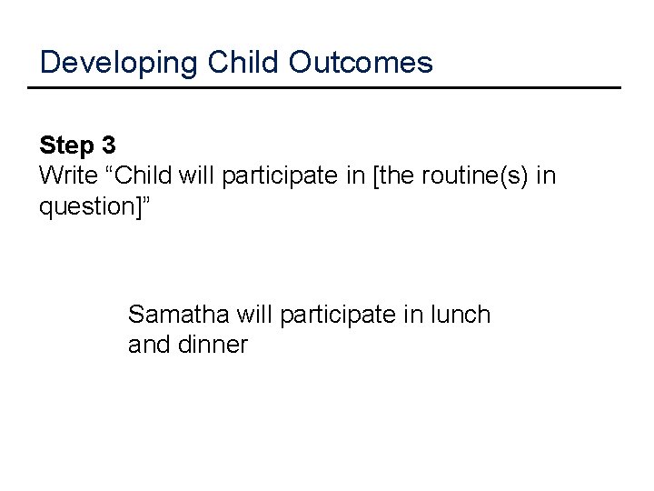 Developing Child Outcomes Step 3 Write “Child will participate in [the routine(s) in question]”