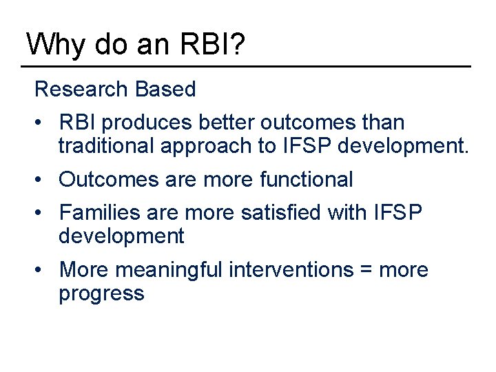 Why do an RBI? Research Based • RBI produces better outcomes than traditional approach