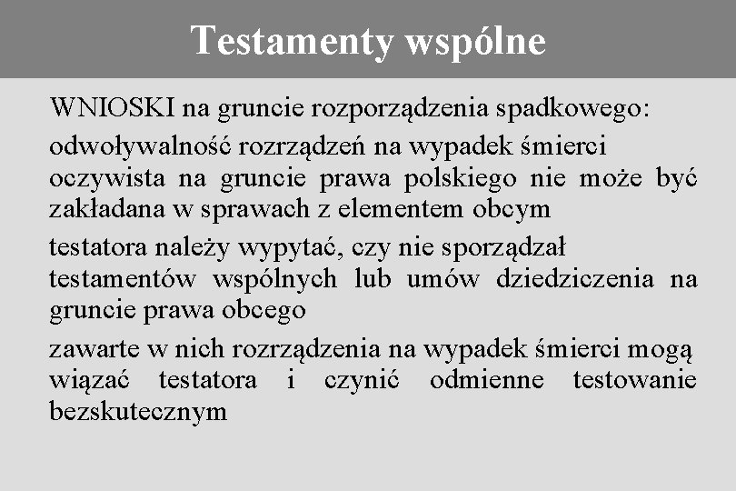 Testamenty wspólne Konieczność stosowania prawa obcego WNIOSKI na gruncie rozporządzenia spadkowego: odwoływalność rozrządzeń na