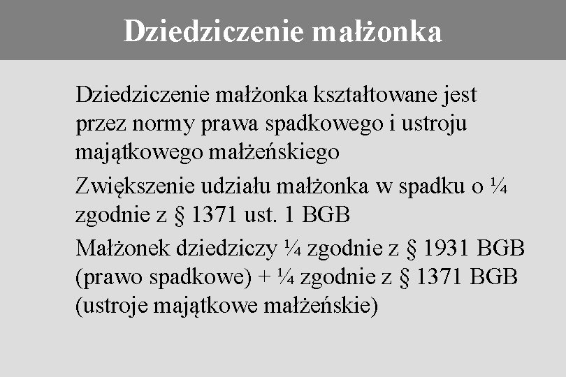 Dziedziczenie ustawowe Dziedziczenie małżonka kształtowane jest przez normy prawa spadkowego i ustroju majątkowego małżeńskiego