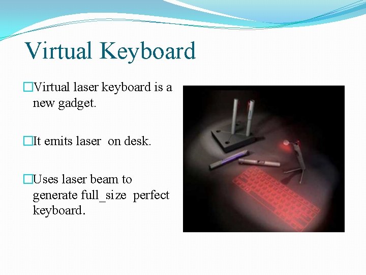 Virtual Keyboard �Virtual laser keyboard is a new gadget. �It emits laser on desk.