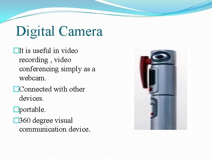 Digital Camera �It is useful in video recording , video conferencing simply as a