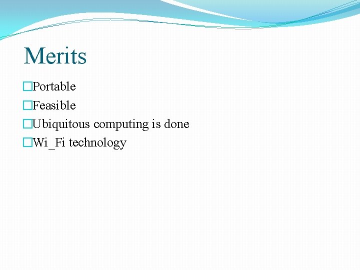 Merits �Portable �Feasible �Ubiquitous computing is done �Wi_Fi technology 