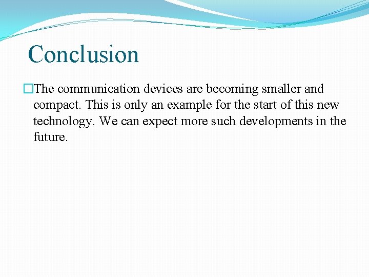 Conclusion �The communication devices are becoming smaller and compact. This is only an example