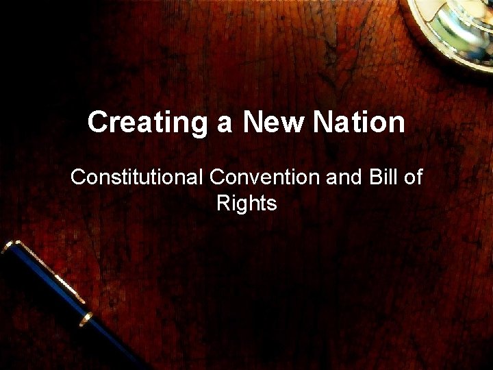 Creating a New Nation Constitutional Convention and Bill of Rights 