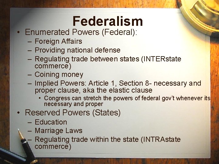 Federalism • Enumerated Powers (Federal): – Foreign Affairs – Providing national defense – Regulating