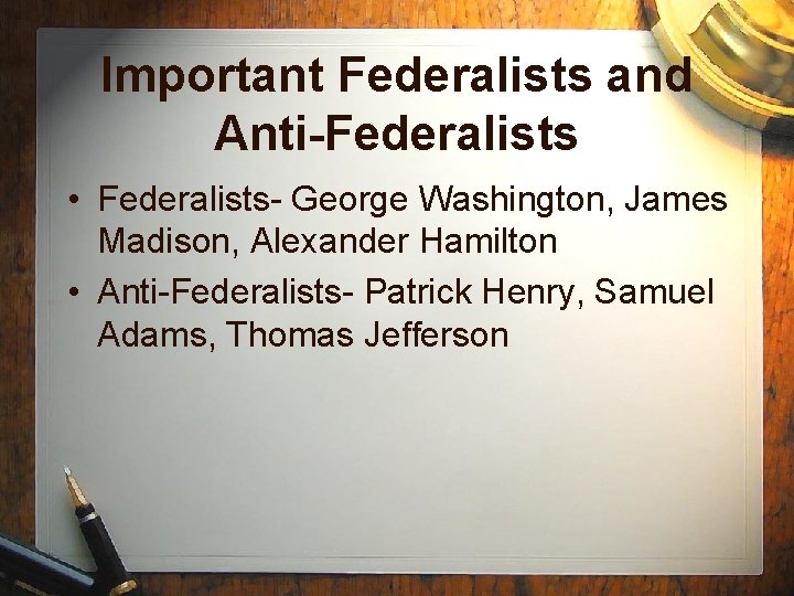 Important Federalists and Anti-Federalists • Federalists- George Washington, James Madison, Alexander Hamilton • Anti-Federalists-