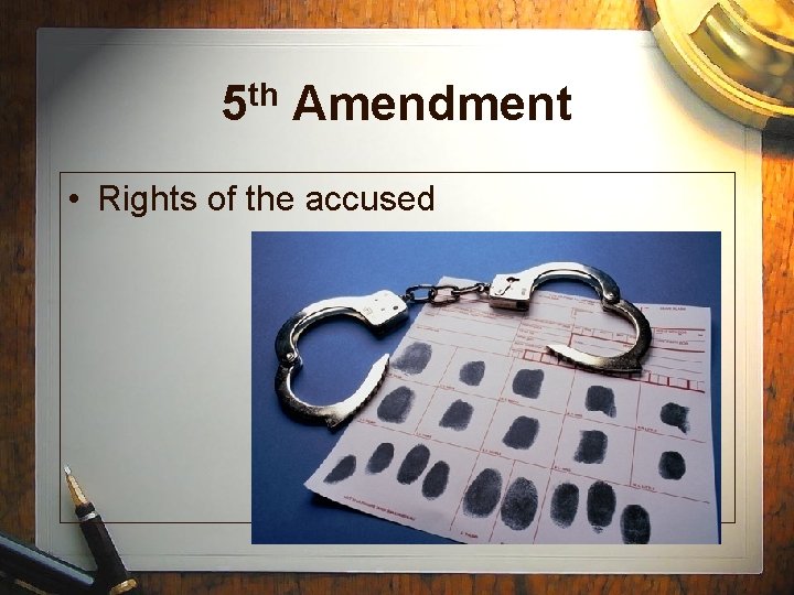 5 th Amendment • Rights of the accused 