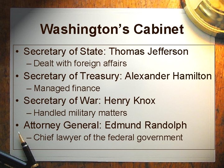 Washington’s Cabinet • Secretary of State: Thomas Jefferson – Dealt with foreign affairs •