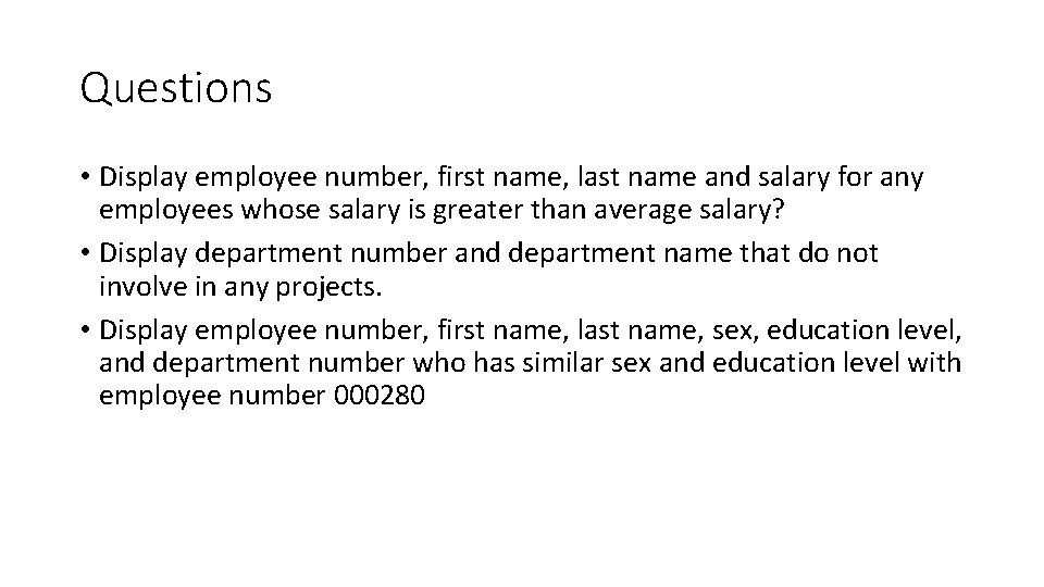 Questions • Display employee number, first name, last name and salary for any employees