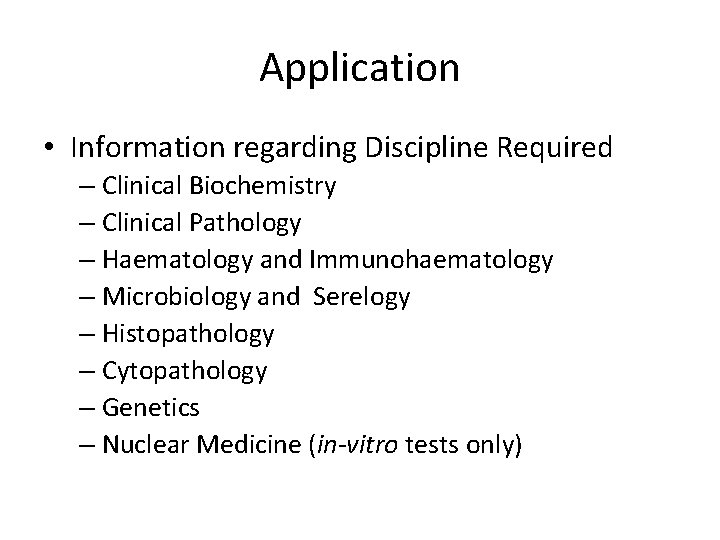 Application • Information regarding Discipline Required – Clinical Biochemistry – Clinical Pathology – Haematology