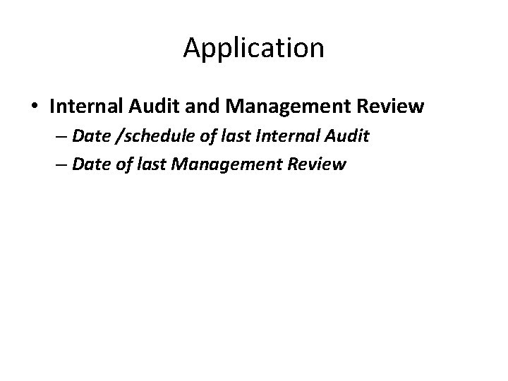 Application • Internal Audit and Management Review – Date /schedule of last Internal Audit