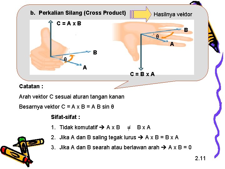 b. Perkalian Silang (Cross Product) Hasilnya vektor C=Ax. B B θ A C=Bx. A