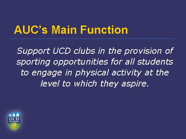 AUC’s Main Function Support UCD clubs in the provision of sporting opportunities for all