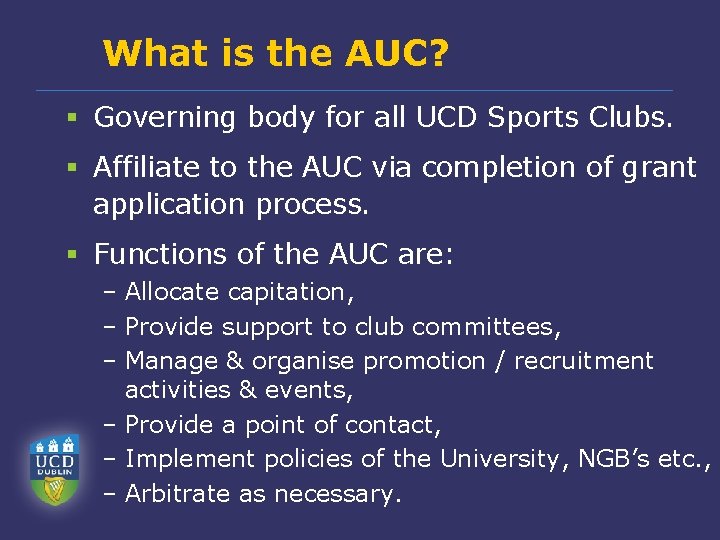 What is the AUC? § Governing body for all UCD Sports Clubs. § Affiliate