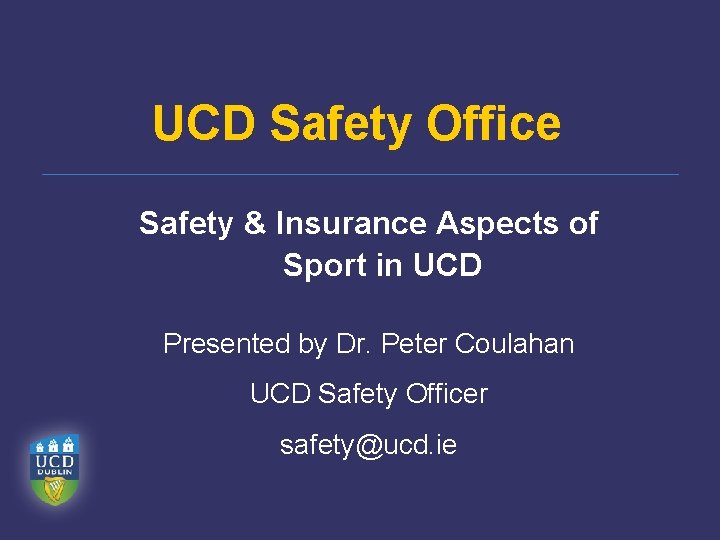 UCD Safety Office Safety & Insurance Aspects of Sport in UCD Presented by Dr.