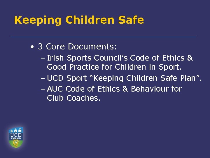 Keeping Children Safe • 3 Core Documents: – Irish Sports Council’s Code of Ethics