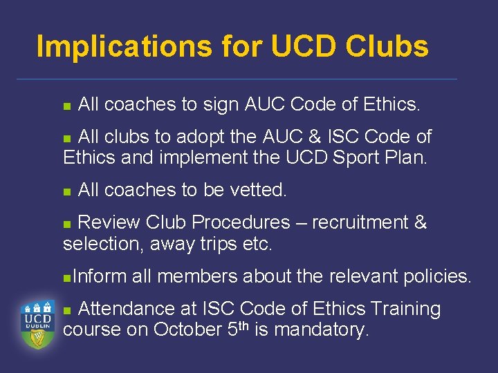 Implications for UCD Clubs n All coaches to sign AUC Code of Ethics. All