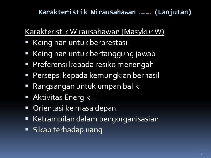 Karakteristik Wirausahawan ……… (Lanjutan) Karakteristik Wirausahawan (Masykur W) Keinginan untuk berprestasi Keinginan untuk bertanggung