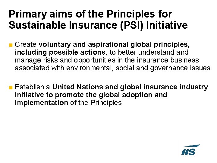 Primary aims of the Principles for Sustainable Insurance (PSI) Initiative ■ Create voluntary and