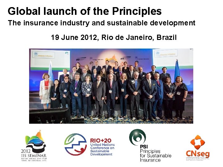 Global launch of the Principles The insurance industry and sustainable development 19 June 2012,