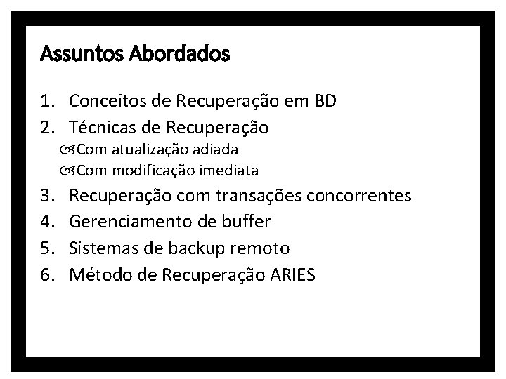 Assuntos Abordados 1. Conceitos de Recuperação em BD 2. Técnicas de Recuperação Com atualização