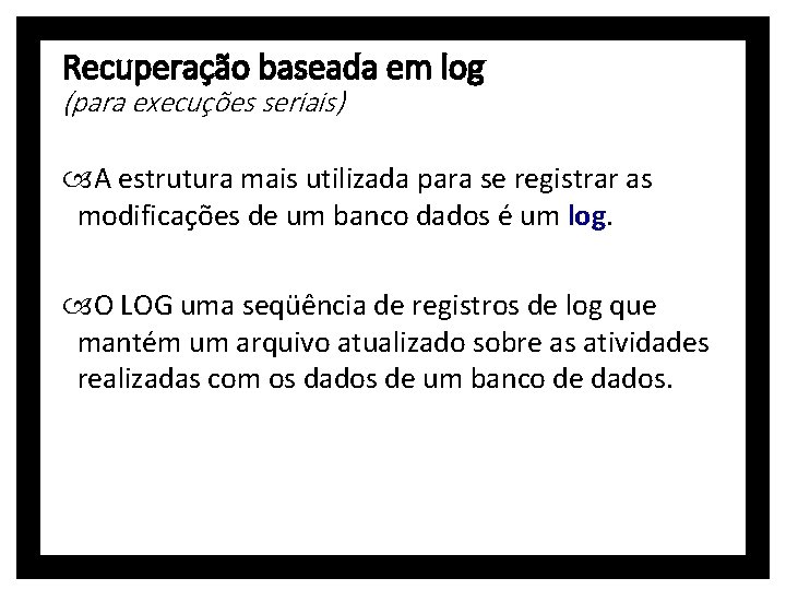 Recuperação baseada em log (para execuções seriais) A estrutura mais utilizada para se registrar