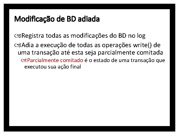 Modificação de BD adiada Registra todas as modificações do BD no log Adia a