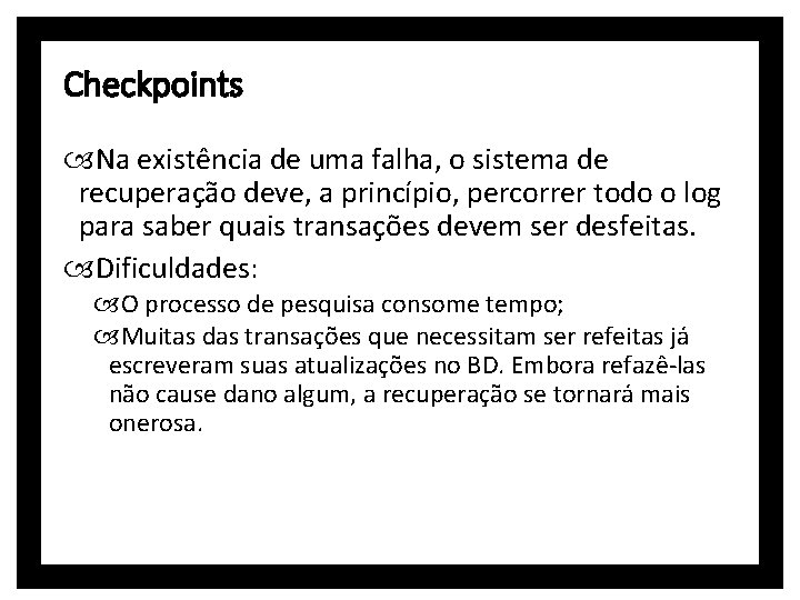Checkpoints Na existência de uma falha, o sistema de recuperação deve, a princípio, percorrer