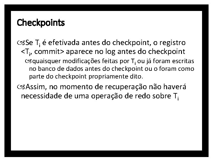 Checkpoints Se Ti é efetivada antes do checkpoint, o registro <Ti, commit> aparece no