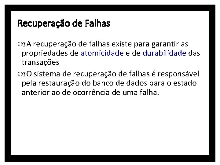 Recuperação de Falhas A recuperação de falhas existe para garantir as propriedades de atomicidade