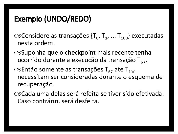 Exemplo (UNDO/REDO) Considere as transações {T 0, T 1, . . . T 100}