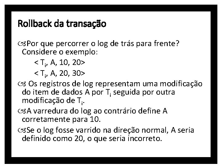Rollback da transação Por que percorrer o log de trás para frente? Considere o