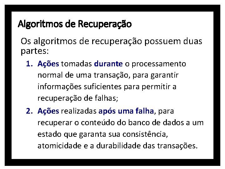 Algoritmos de Recuperação Os algoritmos de recuperação possuem duas partes: 1. Ações tomadas durante