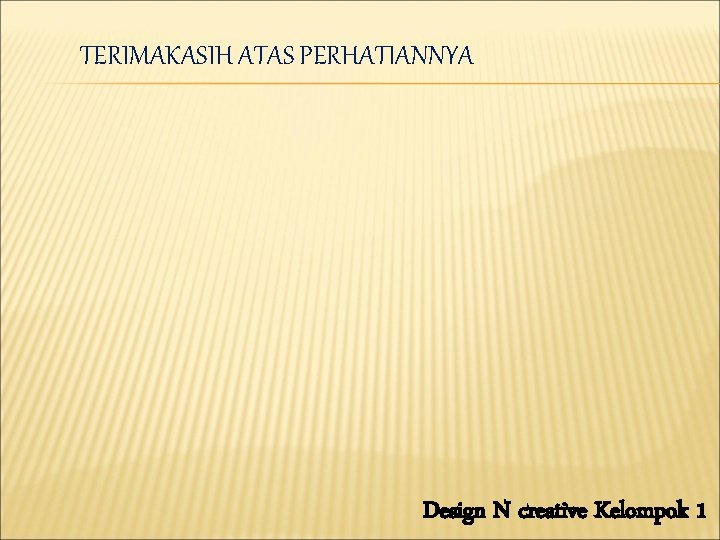 TERIMAKASIH ATAS PERHATIANNYA Design N creative Kelompok 1 