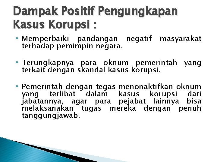 Dampak Positif Pengungkapan Kasus Korupsi : Memperbaiki pandangan negatif terhadap pemimpin negara. masyarakat Terungkapnya