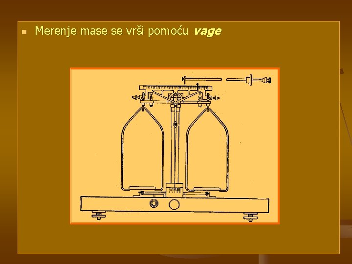 n Merenje mase se vrši pomoću vage 