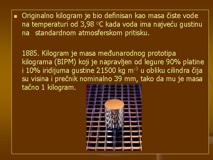 n Originalno kilogram je bio definisan kao masa čiste vode na temperaturi od 3,