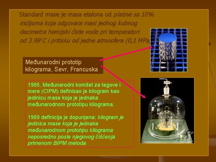 Standard mase je masa etalona od platine sa 10% iridijuma koja odgovara masi jednog