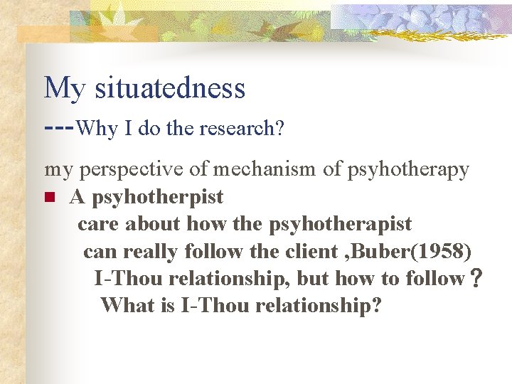 My situatedness ---Why I do the research? my perspective of mechanism of psyhotherapy n