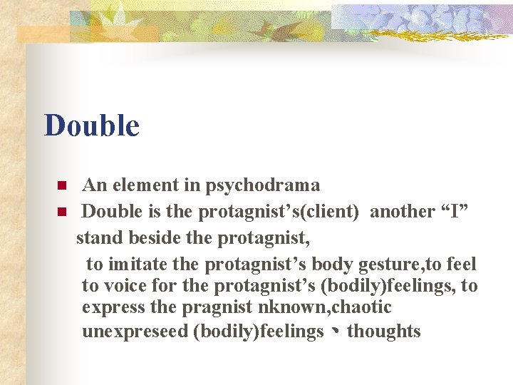 Double n n An element in psychodrama Double is the protagnist’s(client) another “I” stand