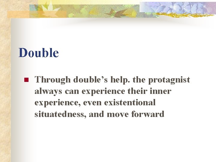 Double n Through double’s help. the protagnist always can experience their inner experience, even