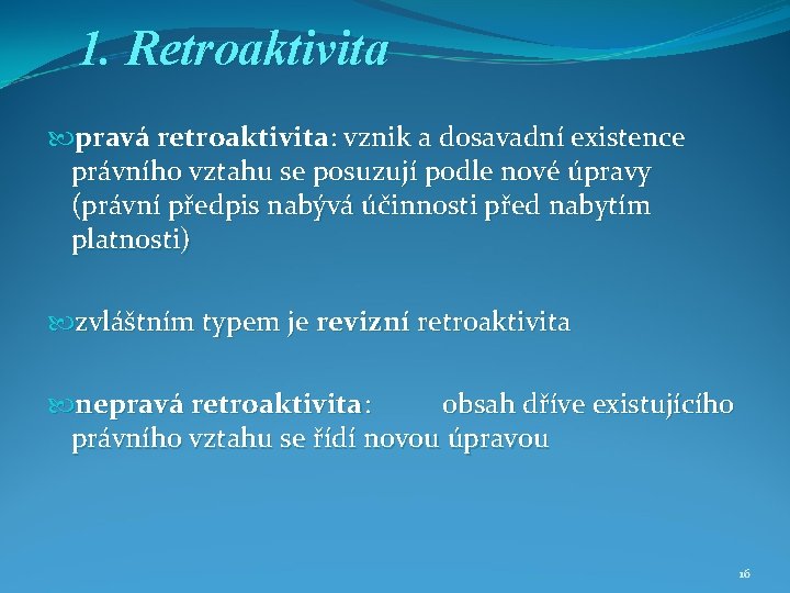 1. Retroaktivita pravá retroaktivita: vznik a dosavadní existence právního vztahu se posuzují podle nové