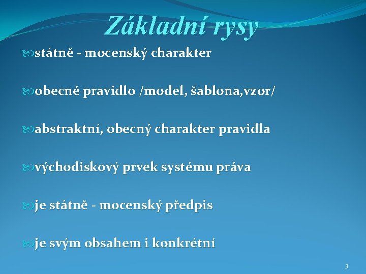 Základní rysy státně - mocenský charakter obecné pravidlo /model, šablona, vzor/ abstraktní, obecný charakter