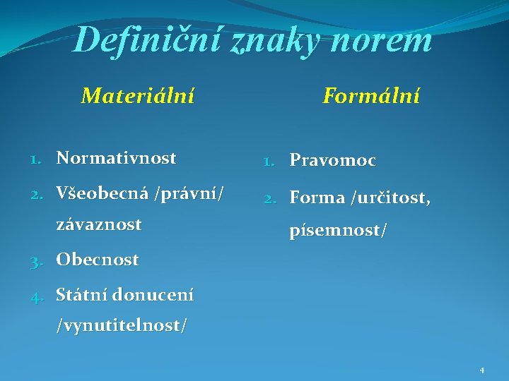 Definiční znaky norem Materiální Formální 1. Normativnost 1. Pravomoc 2. Všeobecná /právní/ 2. Forma