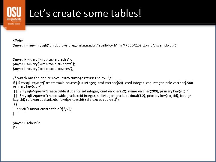 Let’s create some tables! <? php $mysqli = new mysqli("oniddb. cws. oregonstate. edu", "scaffidc-db",